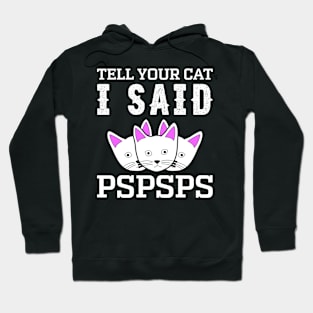 Tell Your Cat I Said Pspsps Hoodie